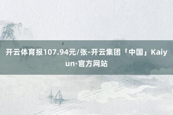 开云体育报107.94元/张-开云集团「中国」Kaiyun·官方网站