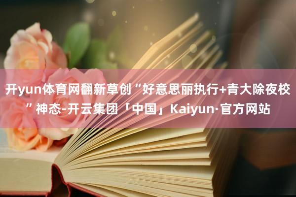 开yun体育网翻新草创“好意思丽执行+青大除夜校”神态-开云集团「中国」Kaiyun·官方网站