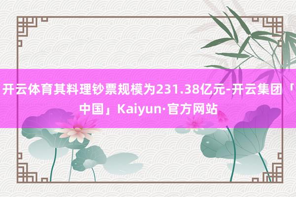 开云体育其料理钞票规模为231.38亿元-开云集团「中国」Kaiyun·官方网站