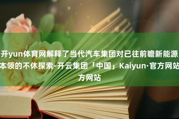 开yun体育网解释了当代汽车集团对已往前瞻新能源本领的不休探索-开云集团「中国」Kaiyun·官方网站