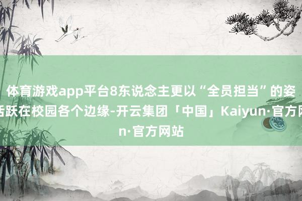 体育游戏app平台8东说念主更以“全员担当”的姿态活跃在校园各个边缘-开云集团「中国」Kaiyun·官方网站