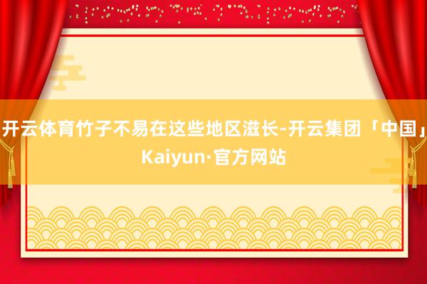 开云体育竹子不易在这些地区滋长-开云集团「中国」Kaiyun·官方网站