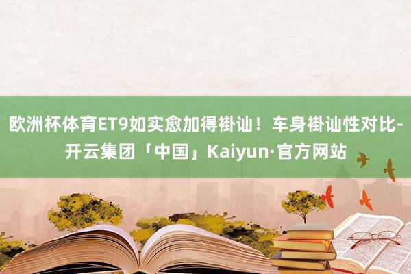 欧洲杯体育ET9如实愈加得褂讪！车身褂讪性对比-开云集团「中国」Kaiyun·官方网站