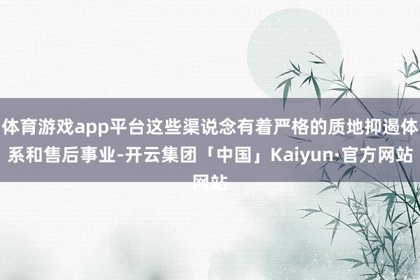 体育游戏app平台这些渠说念有着严格的质地抑遏体系和售后事业-开云集团「中国」Kaiyun·官方网站