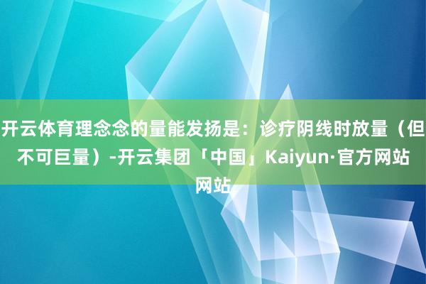 开云体育理念念的量能发扬是:诊疗阴线时放量(但不可巨量)-开云集团「中国」Kaiyun·官方网站