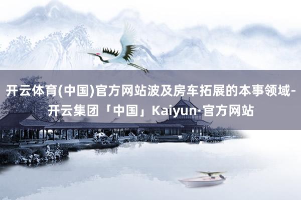 开云体育(中国)官方网站波及房车拓展的本事领域-开云集团「中国」Kaiyun·官方网站