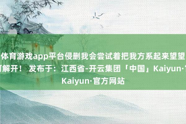 体育游戏app平台侵删我会尝试着把我方系起来望望还能不可解开！ 发布于：江西省-开云集团「中国」Kaiyun·官方网站