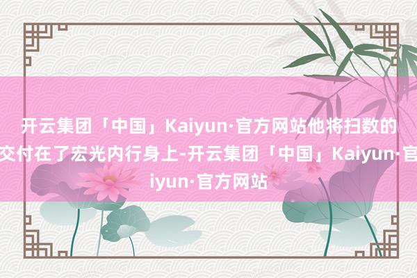 开云集团「中国」Kaiyun·官方网站他将扫数的但愿皆交付在了宏光内行身上-开云集团「中国」Kaiyun·官方网站