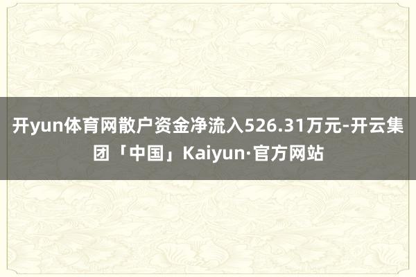 开yun体育网散户资金净流入526.31万元-开云集团「中国」Kaiyun·官方网站